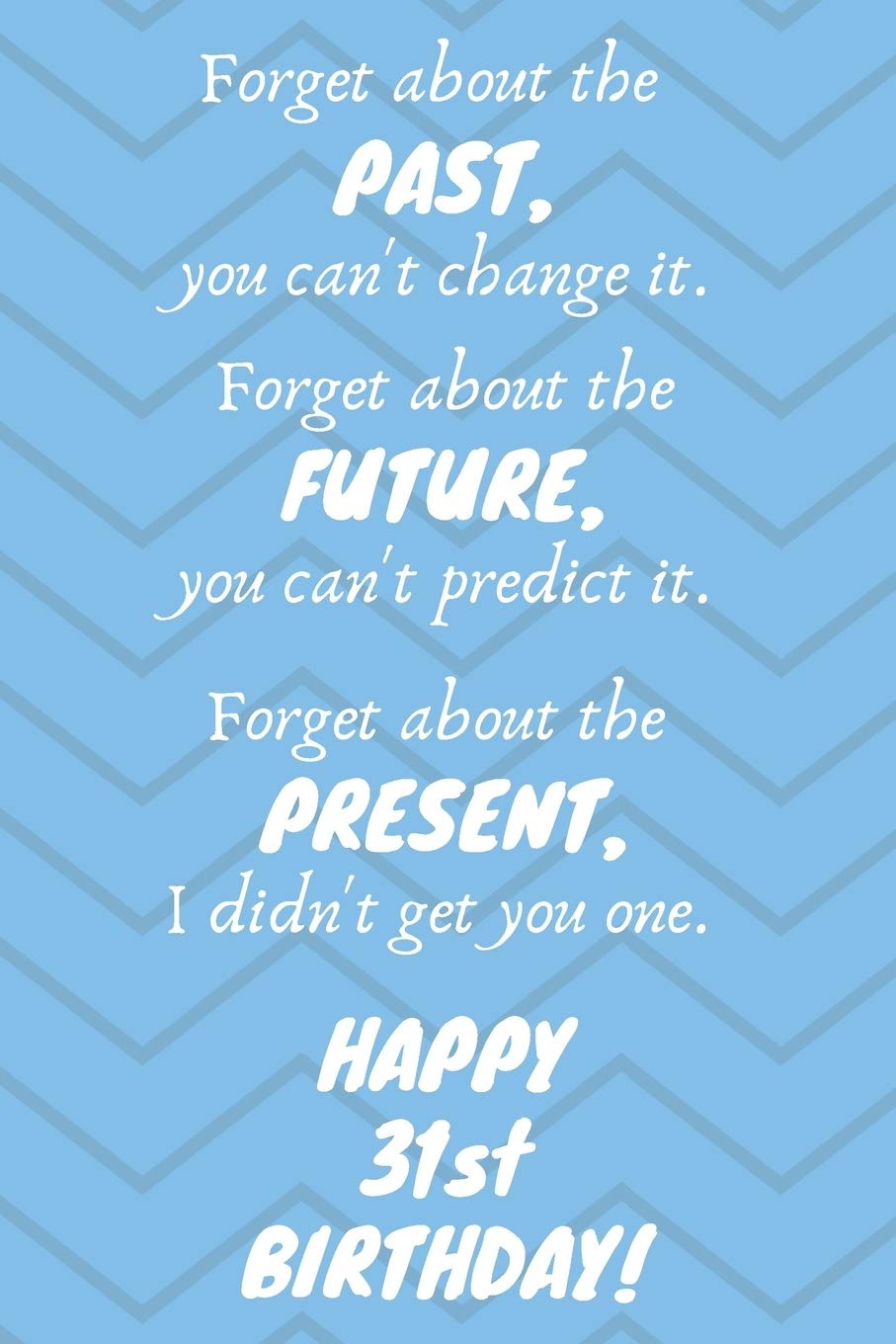 Forget about the past, you can't change it. Forget about the future, you can't predict it. Forget about the present, I didn't get you one. Happy 31st ... / Diary / Greetings / Appreciation Gift (6 x Books