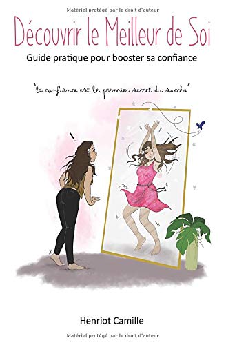 Découvrir le Meilleur de Soi: Guide pratique pour booster sa confiance.La confiance est le premier secret du succès. book