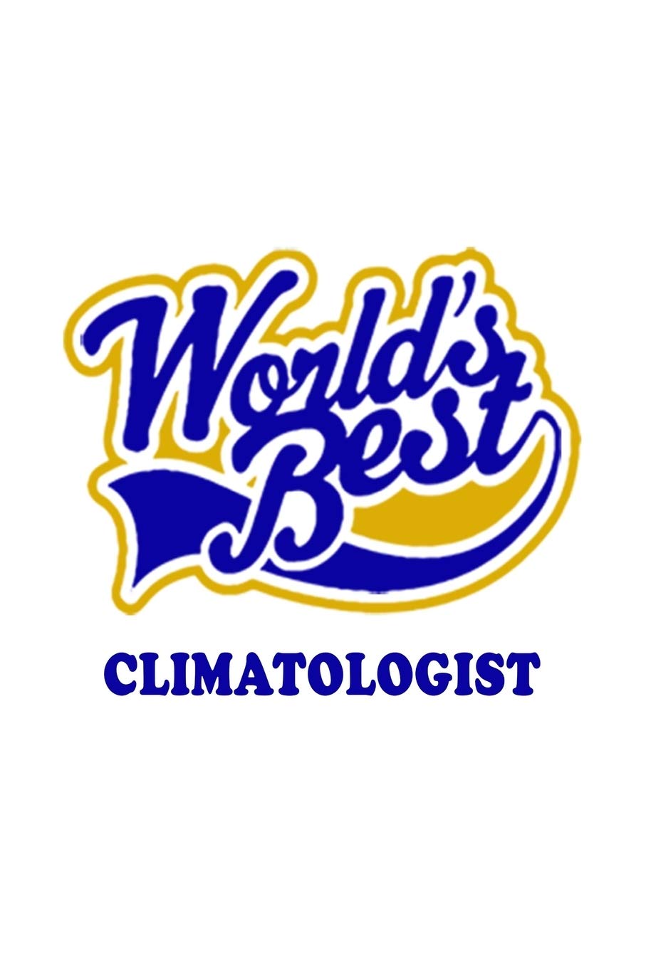 World's Best Climatologist: New Climatologist Notebook, Climato Worker Journal Gift, Diary, Doodle Gift or Notebook | 6 x 9 Compact Size, 109 Blank Lined Pages Education & Training