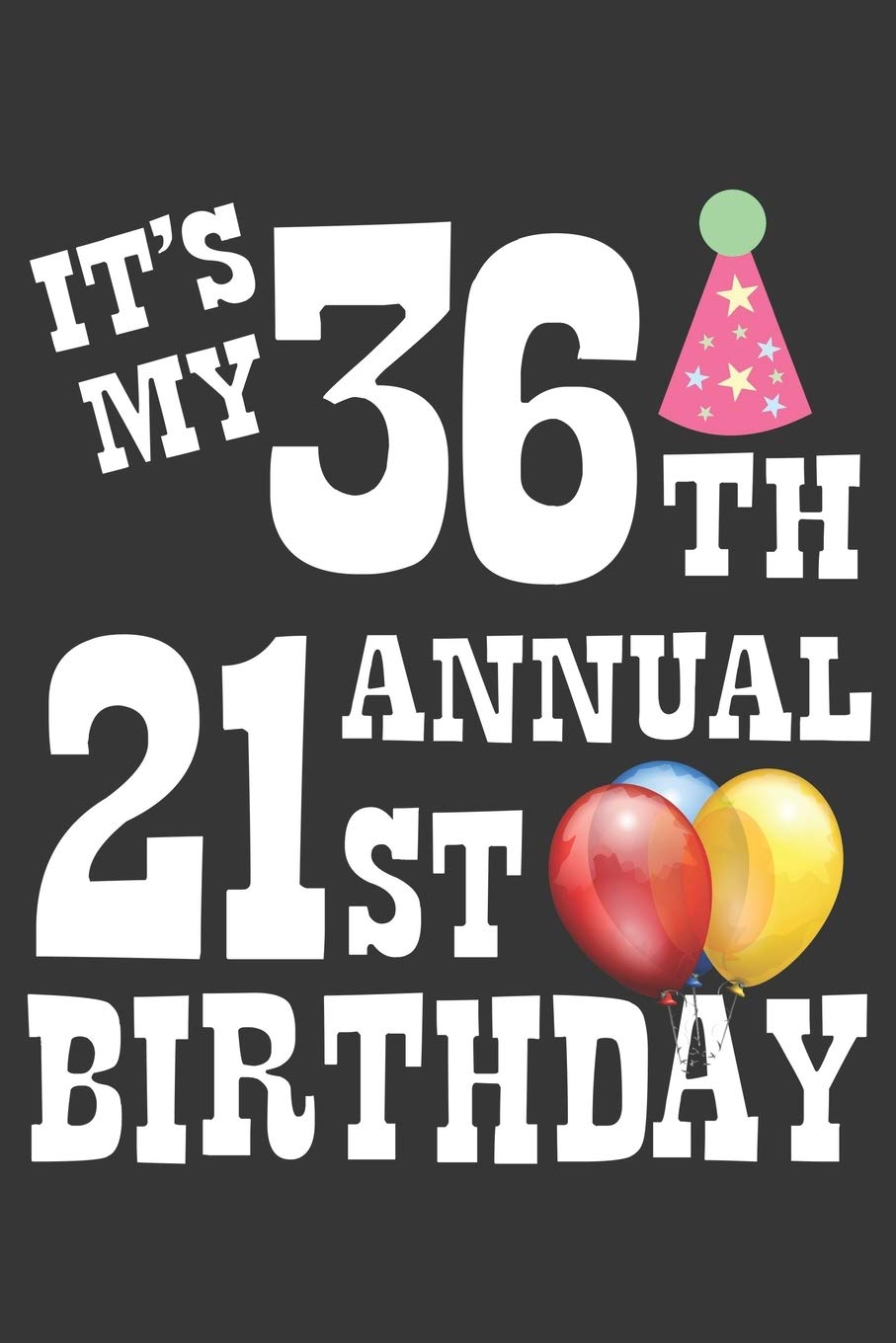 Its My 36th Annual 21st Birthday Notebook: Lined Journal, 120 Pages, 6 x 9, Birthday Gift Journal Matte Finish Essays & Short Stories
