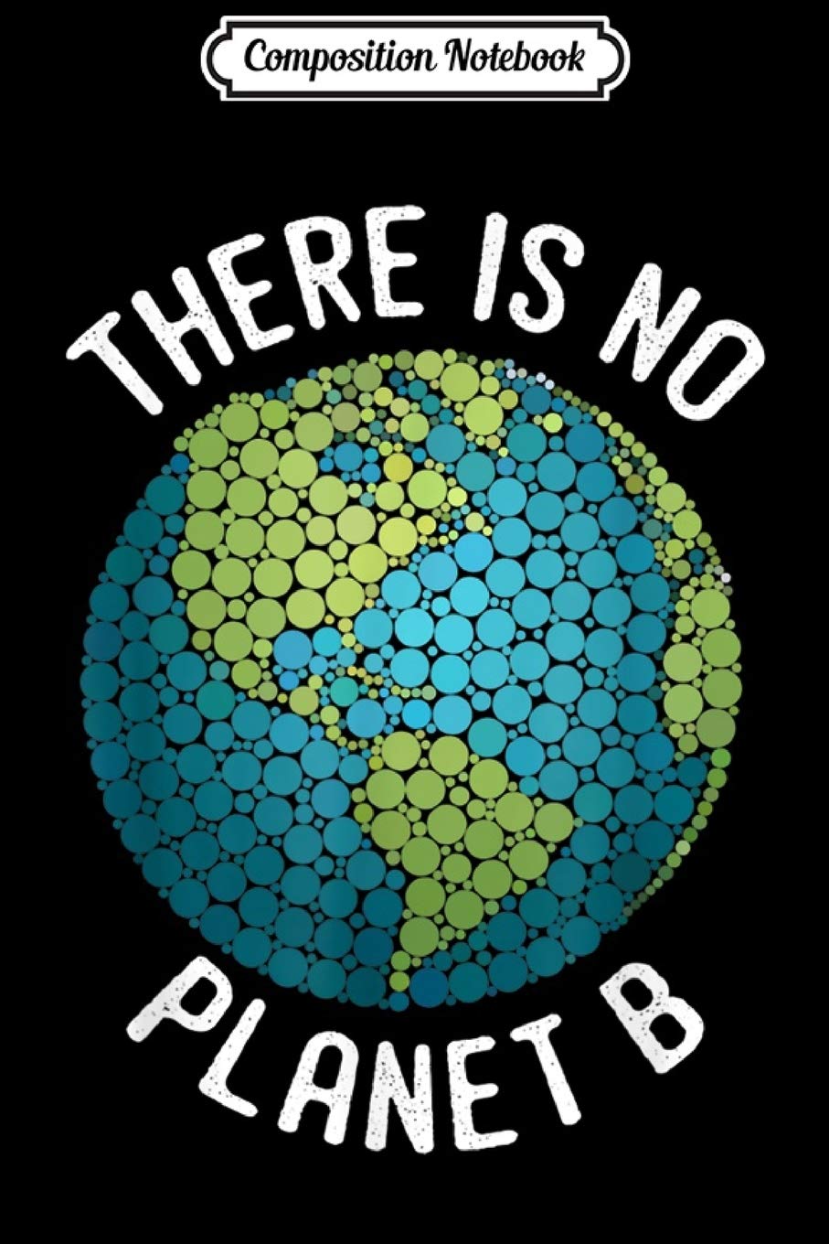 Composition Notebook: There Is No Planet B Earth Day help save the environment Journal/Notebook Blank Lined Ruled 6x9 100 Pages Manga