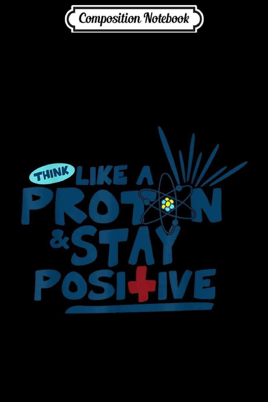 Composition Notebook: Think Like A Proton Stay Positive Journal/Notebook Blank Lined Ruled 6x9 100 Pages Manga