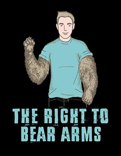 The Right To Bear Arms: Funny Pro 2nd Amendment Gun Notebook or Journal 8.5x11 With 200 College Ruled Pages Perfect Gun Owner Gift for Anyone That Celebrates Gun Rights Social Sciences