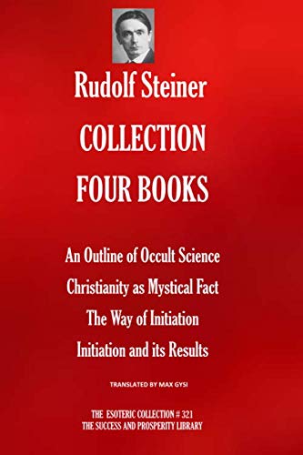 RUDOLF STEINER COLLECTION FOUR BOOKS: An Outline of Occult Science; Christianity as Mystical Fact; The Way of Initiation; Initiation and its Results (The Esoteric Collection, Band 321) Religion & Esotericism