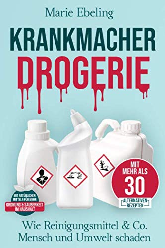 KRANKMACHER DROGERIE - Wie Reinigungsmittel & Co. Mensch und Umwelt schaden: Plastikfrei leben, Geld sparen, Umwelt schonen Hobbies & Crafts