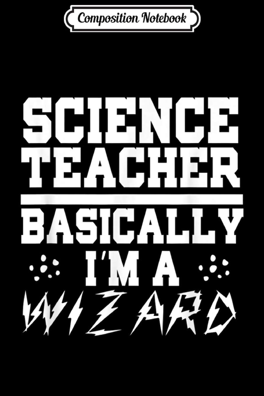 Composition Notebook: Teacher Funny Gift - Science Teacher Basically I'm A Wizard Journal/Notebook Blank Lined Ruled 6x9 100 Pages Manga