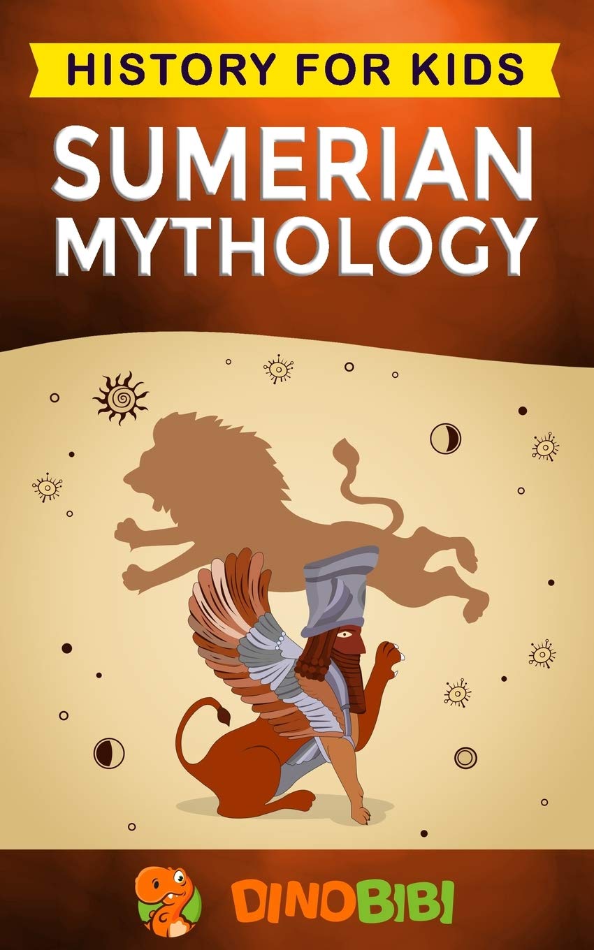 Sumerian Mythology: History for kids: A captivating guide to ancient Sumerian history,Sumerian myths of Sumerian Gods, Goddesses, and Monsters Politics & History