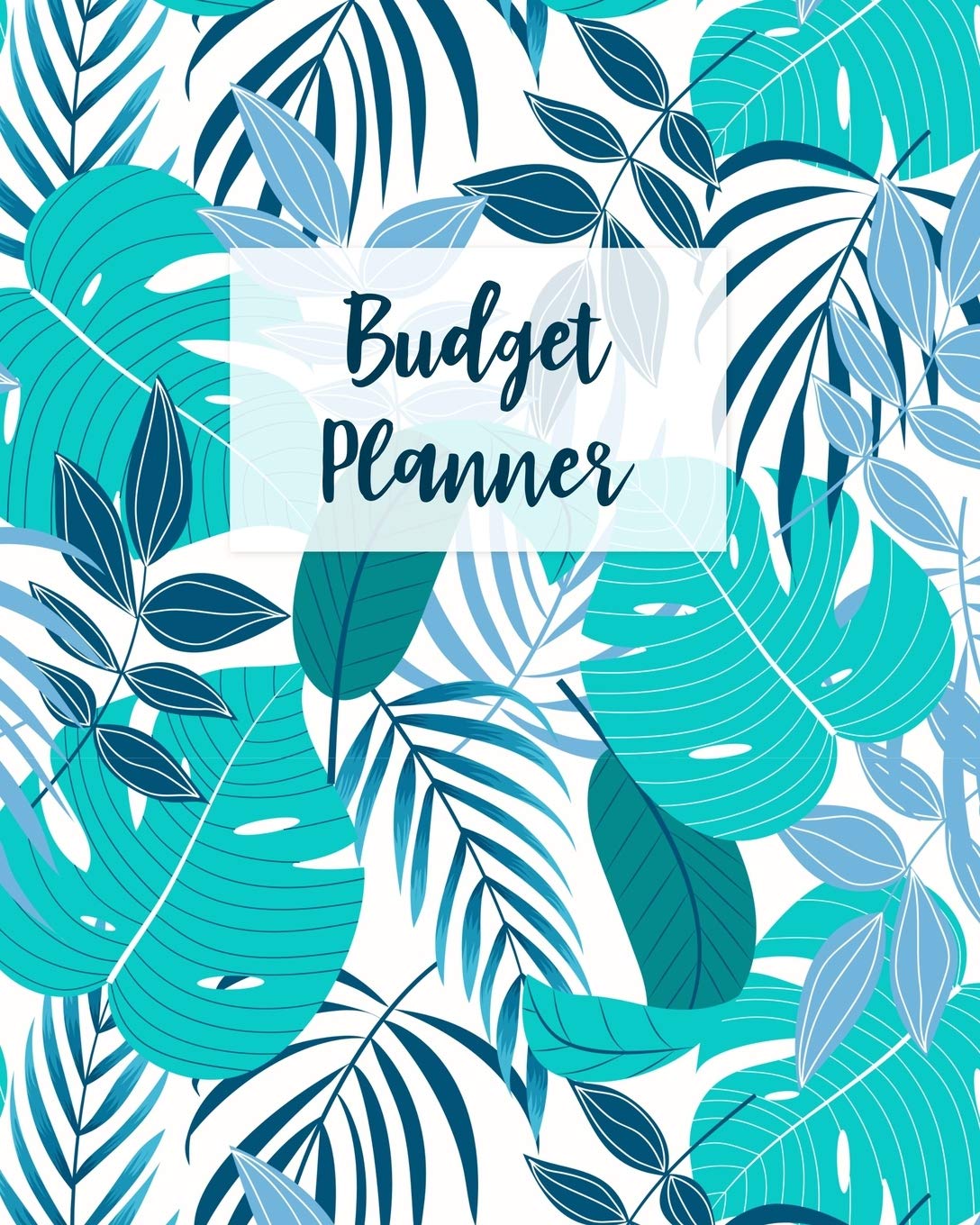 Budget Planner: Monthly Budget Journal, Weekly Expense Tracker, Bill Organizer, Finance Planner, Undated (Start Anytime) Turquoise Blue Tropical Leaves Business, Finance & Career