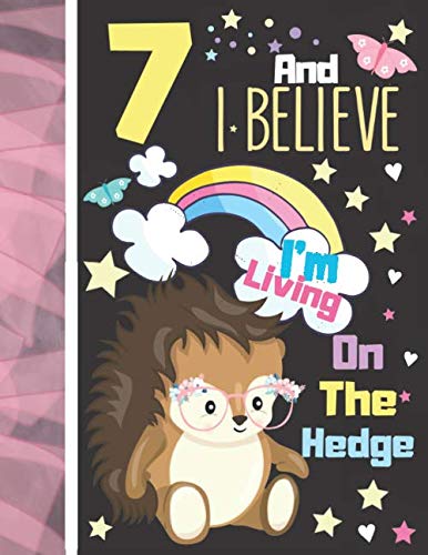 7 And I Believe I'm Living On The Hedge: Hedgehog Notebook Journal Gift For Girls Age 7 Years Old - College Ruled Hedgehog To Do List Notepad To Take Subject Notes Non-fiction