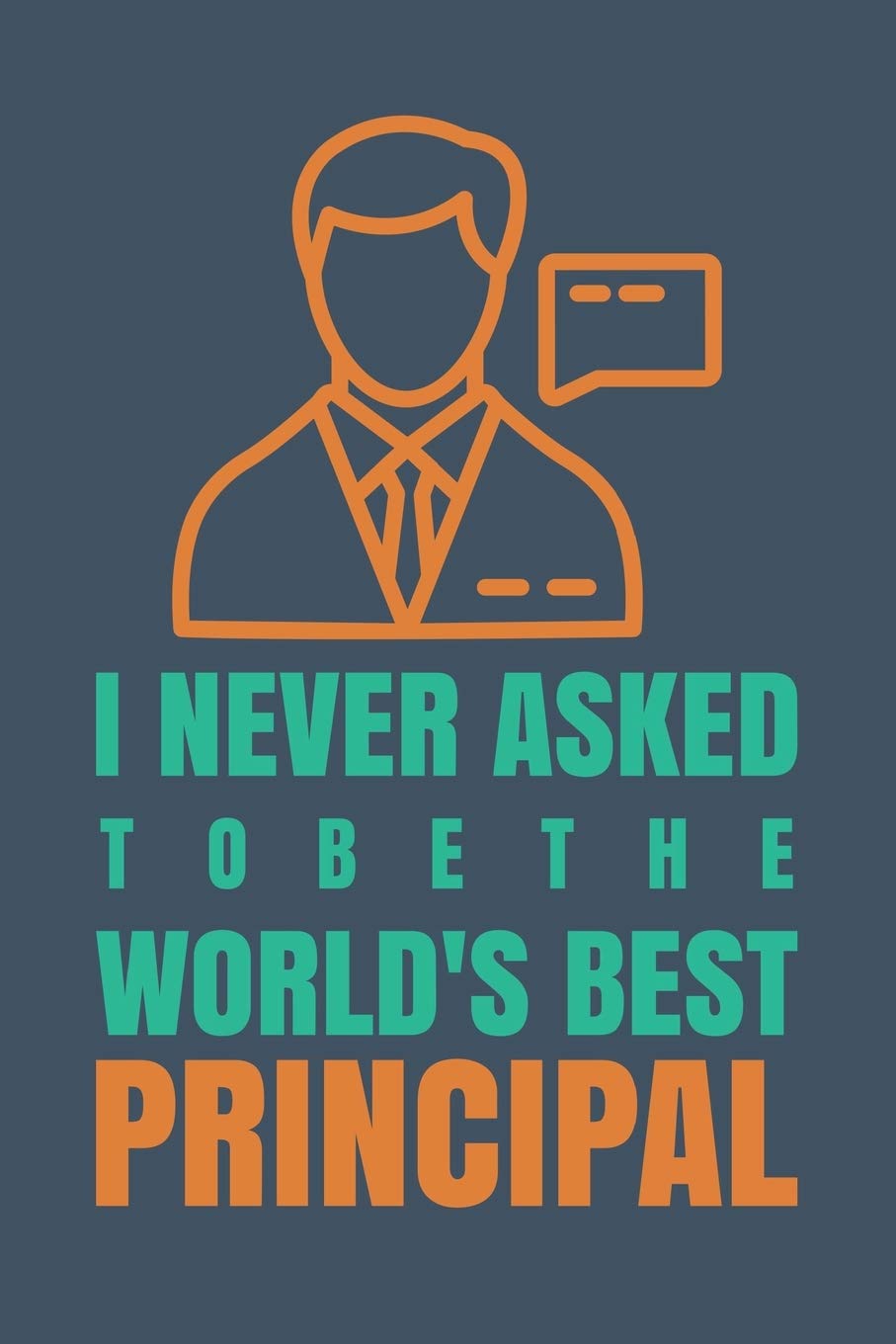 I never asked to be the World's Best Principal: Blank Notebook/Journal For Personal Use And Also Your Friend And Family Essays & Short Stories