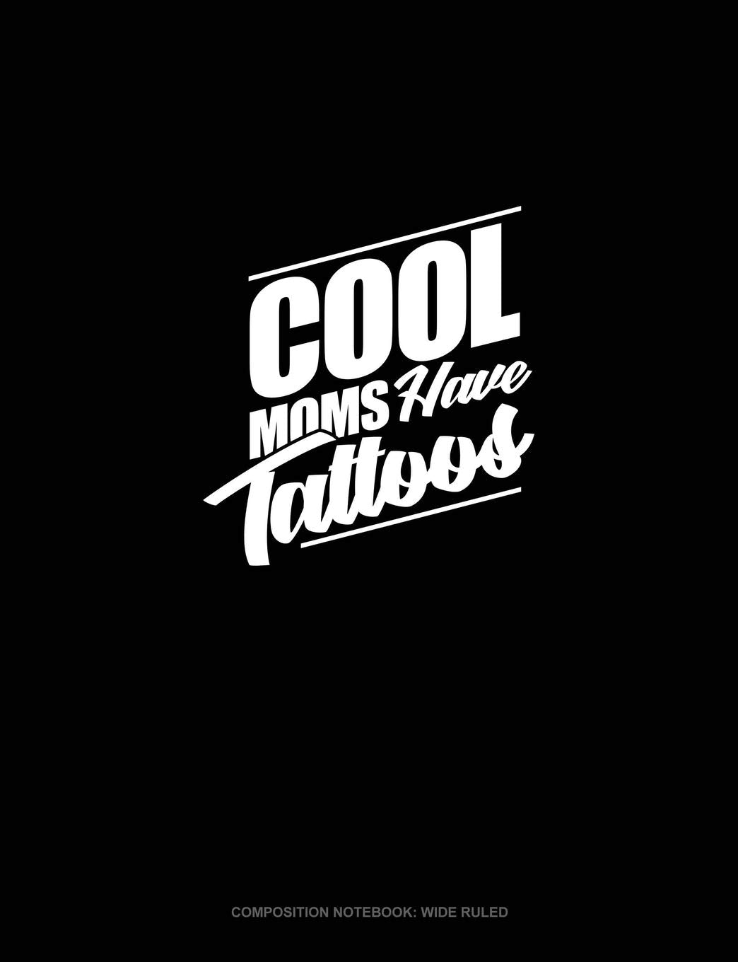 Cool Moms Have Tattoos: Composition Notebook: Wide Ruled Essays & Short Stories
