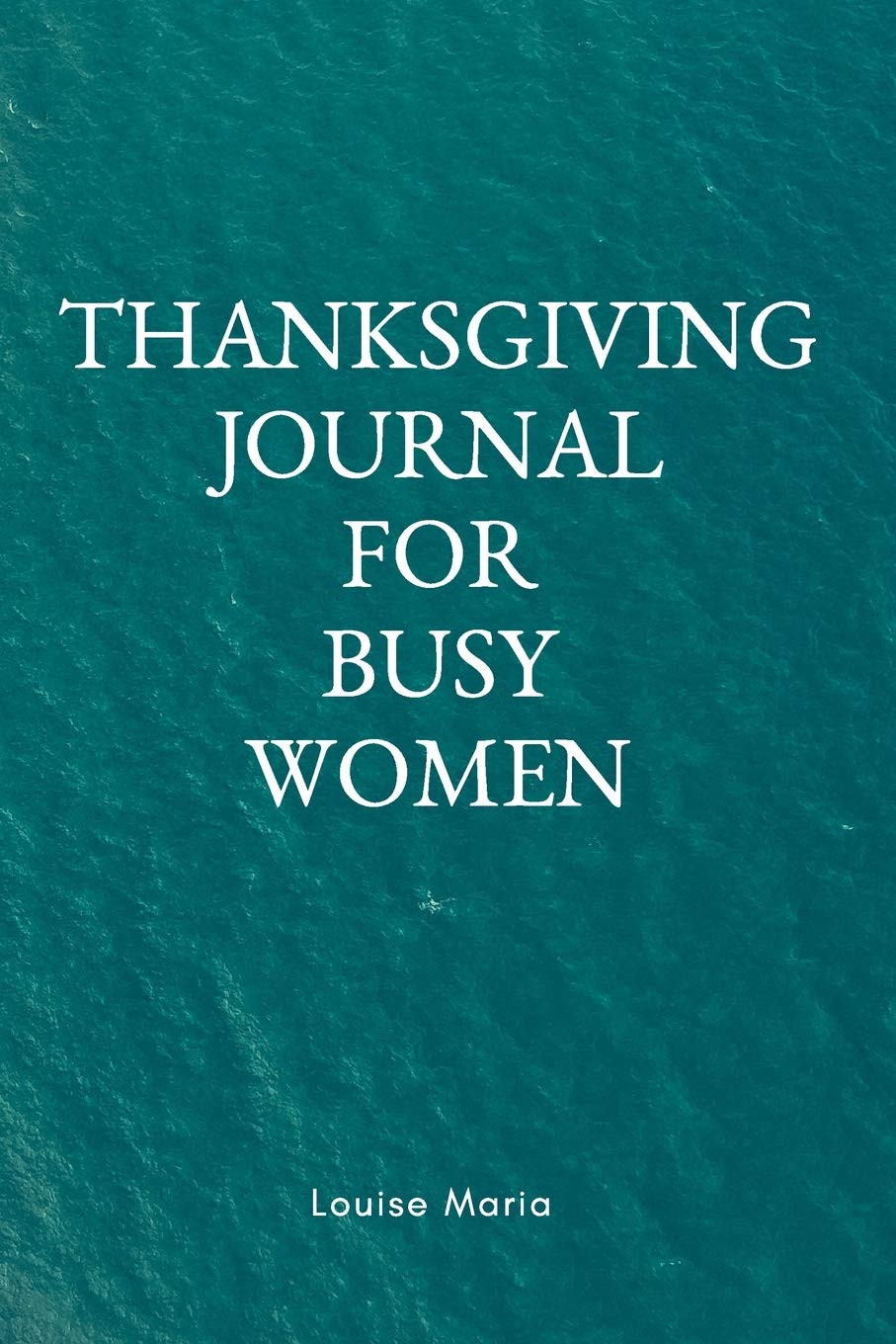 Thanksgiving Journal for Busy Women: For Daily Thanksgiving & Reflection, Lined Pages, 145 Pages, 6" x 9", Professional Binding, Durable Cover Essays & Short Stories