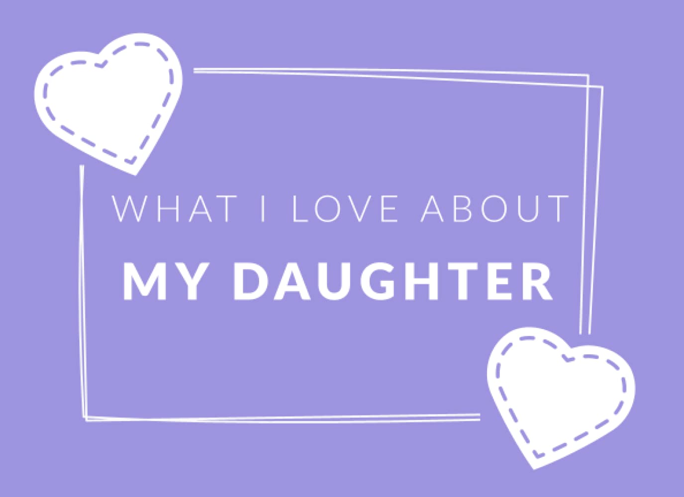 What I Love About My Daughter: Prompted Fill In The Blank Book Journal | Sentimental Gift For Your Daughter | Easily Write The Reasons Why You Love Your Daughter Parents & Children