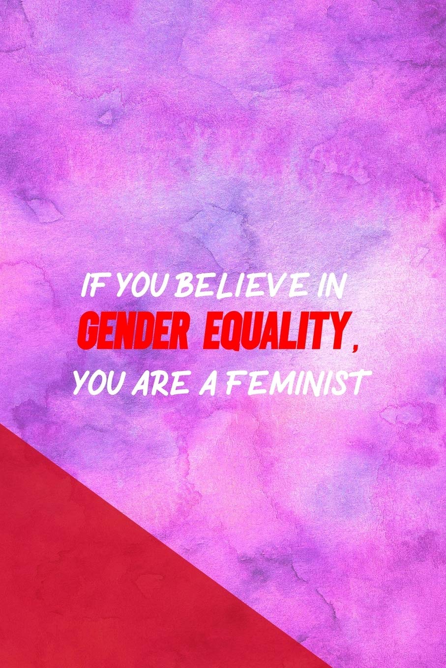 If You Believe In Gender Equality, You Are A Feminist: All Purpose 6x9 Blank Lined Notebook Journal Way Better Than A Card Trendy Unique Gift Pink Red Texture Equality Law
