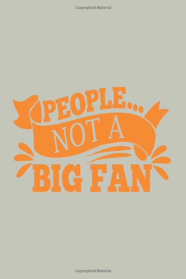 People Not A Big Fan: Perfect Gift Notebook | Lined journal | blank notebook | 6" x 9" 120 pages for writing notes Essays & Short Stories