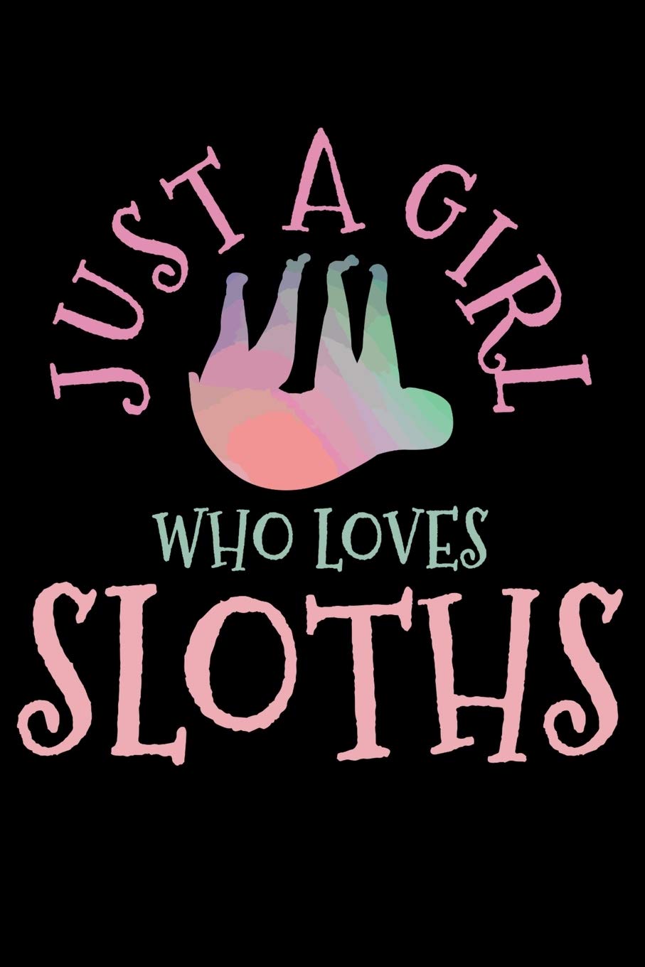 Just A Girl Who Loves Sloths: Sloth Notebook To Write In For School Work Planner Journal Organizer Diary To Do List Log Book Funny Cute Gift for Girls Mathematics