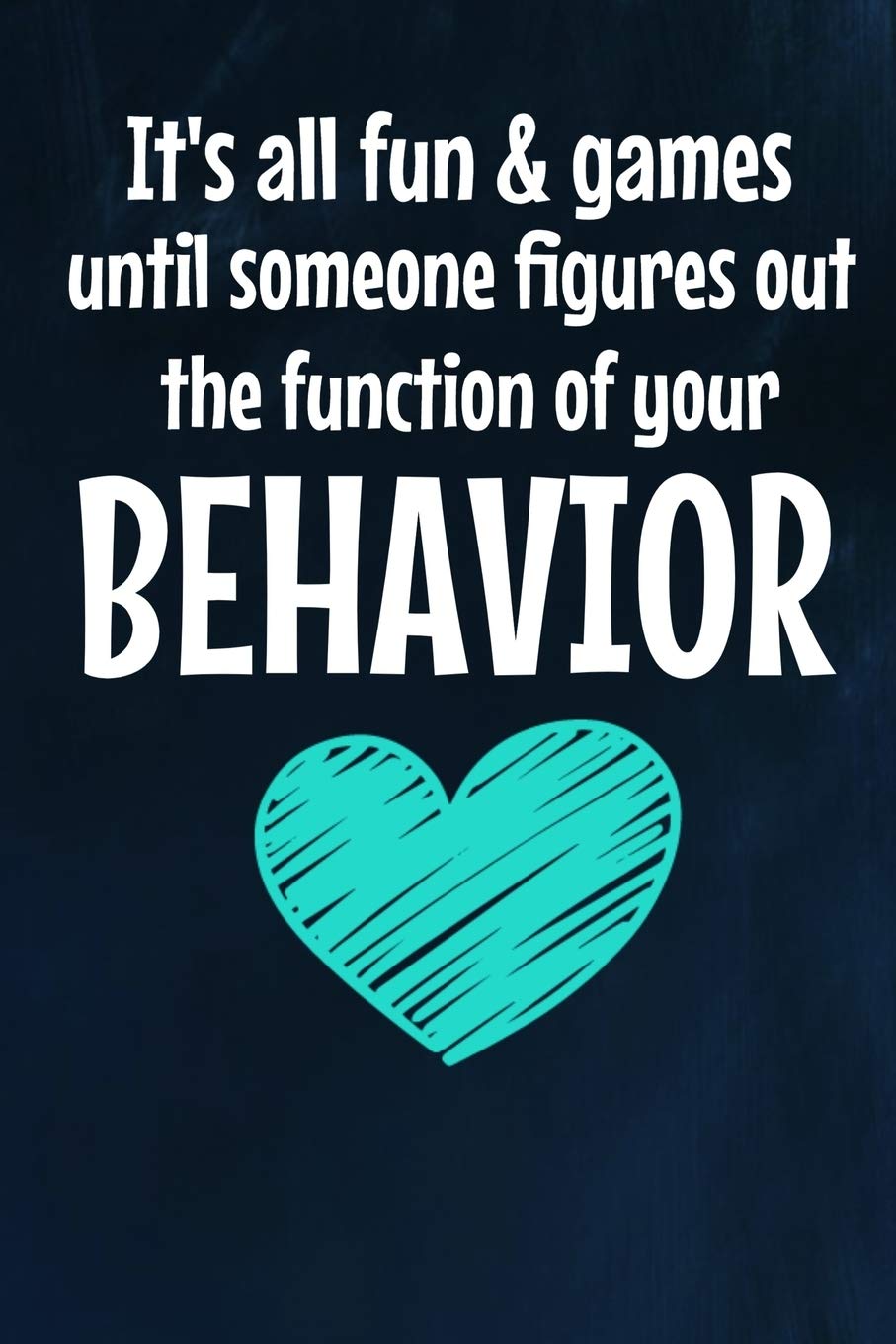 Its All Fun And Games Until Someone Figures Out The Function Of Your Behavior: Journal Blank Line Notebook For BCBA Behavior Analyst (120 Pages 6" x 9") Business, Finance & Career