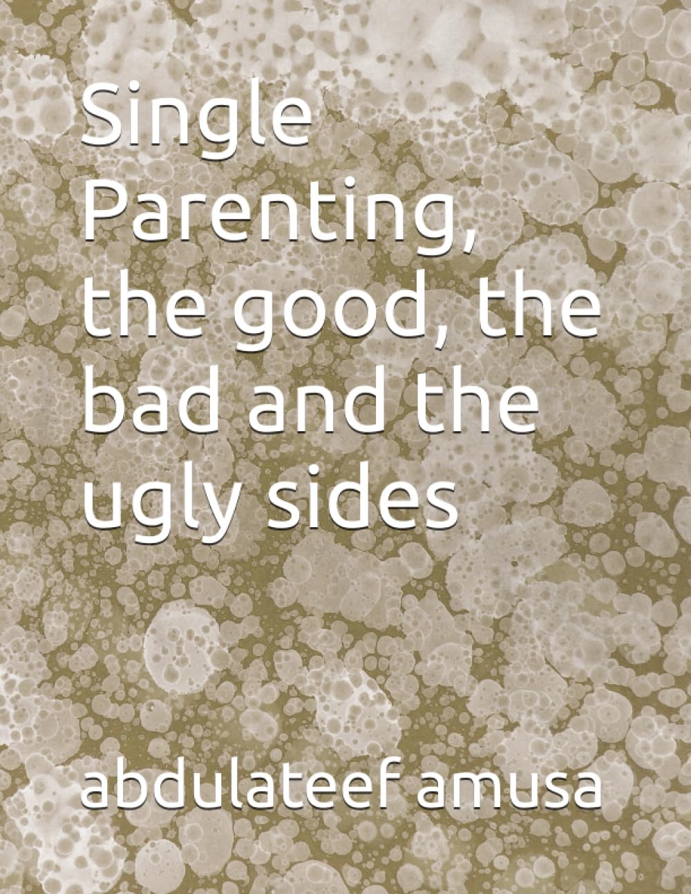Single Parenting, the good, the bad and the ugly sides (Self-Help Book) Parents & Children