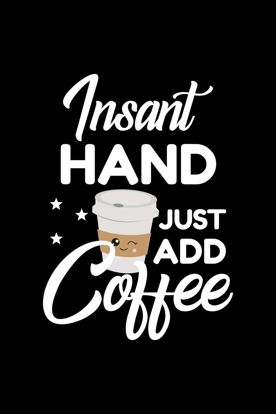 Insant Hand Just Add Coffee: Funny Notebook for Hand | Funny Christmas Gift Idea for Hand | Hand Journal | 100 pages 6x9 inches Books