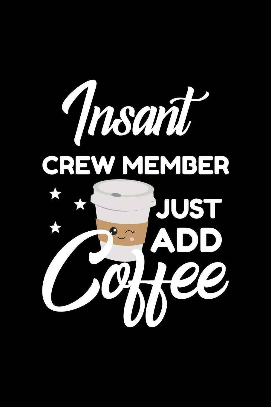 Insant Crew Member Just Add Coffee: Funny Notebook for Crew Member | Funny Christmas Gift Idea for Crew Member | Crew Member Journal | 100 pages 6x9 inches Books