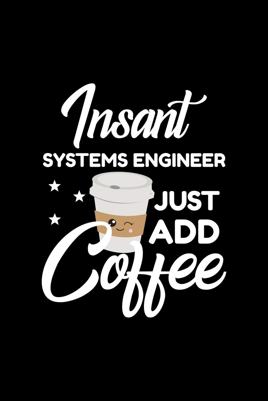 Insant Systems Engineer Just Add Coffee: Funny Notebook for Systems Engineer | Funny Christmas Gift Idea for Systems Engineer | Systems Engineer Journal | 100 pages 6x9 inches Books