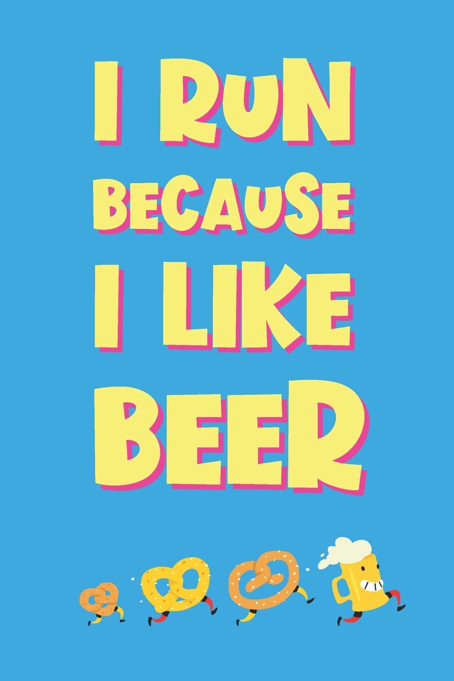I RUN BECAUSE I LIKE BEER: Funny Gag Notebook Novelty Gift ~ Running, Jogging, Marathon Inspired Lovers Who Love Beer ~ Blank Lined Journal to Jot Down Ideas (6 x 9 Inches, 120 pages) Leisure & Fun