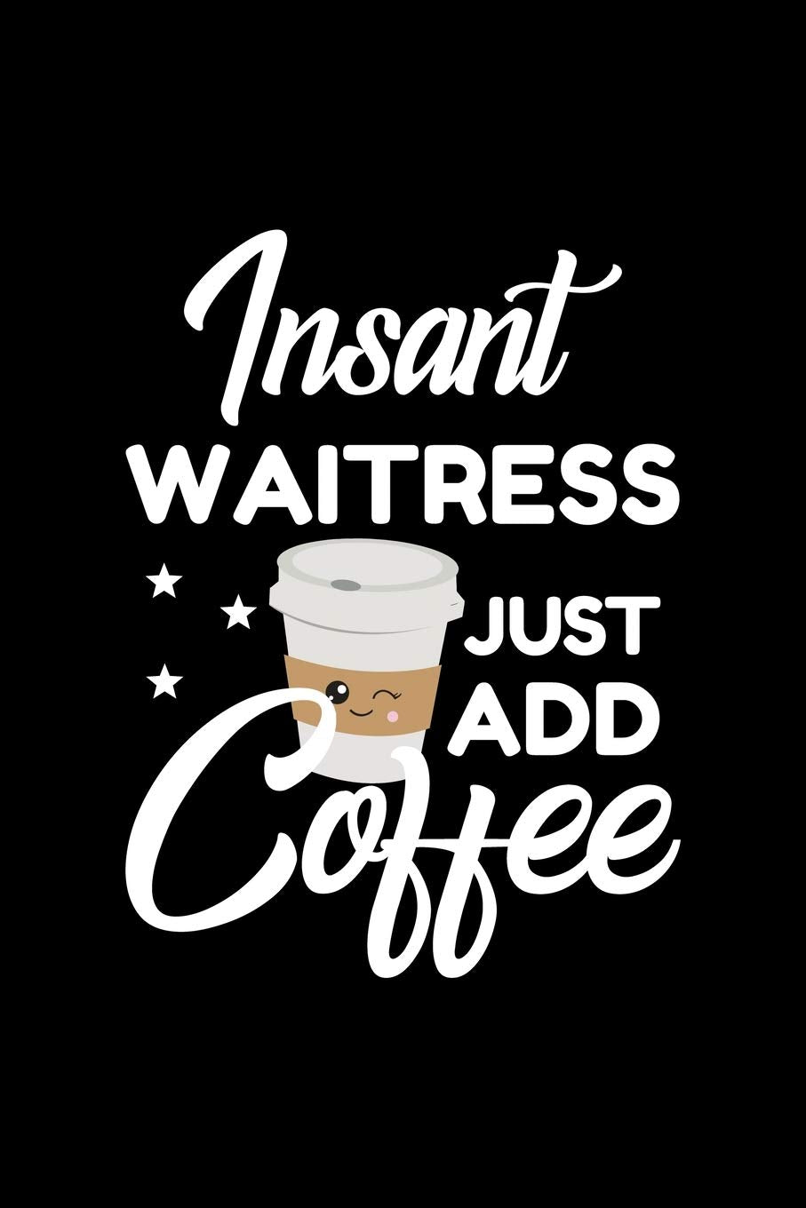 Insant Waitress Just Add Coffee: Funny Notebook for Waitress | Funny Christmas Gift Idea for Waitress | Waitress Journal | 100 pages 6x9 inches Books