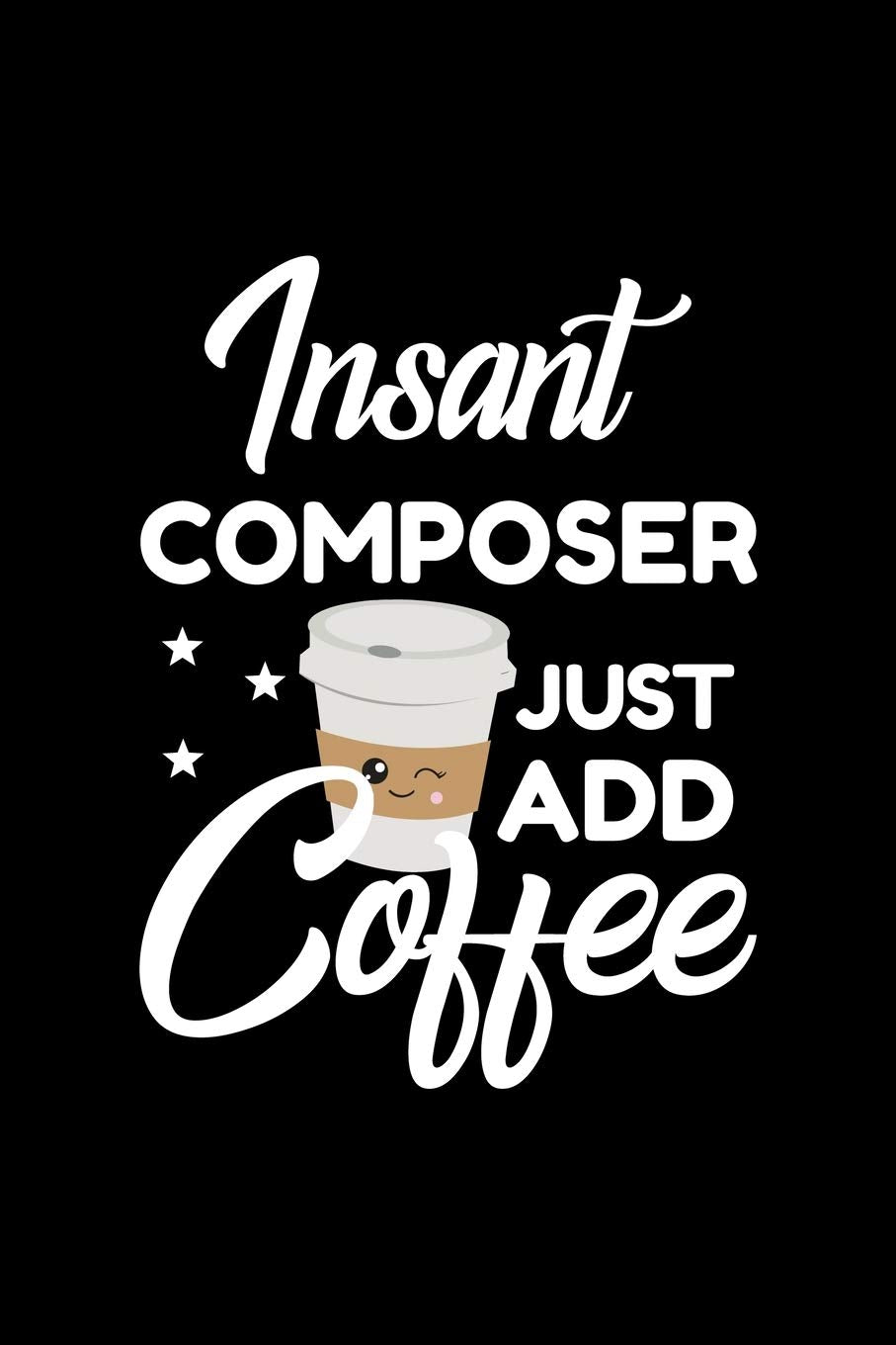 Insant Composer Just Add Coffee: Funny Notebook for Composer | Funny Christmas Gift Idea for Composer | Composer Journal | 100 pages 6x9 inches Books