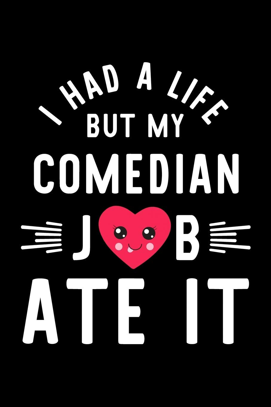 I Had A Life But My Comedian Job Ate It: Hilarious & Funny Journal for Comedian | Funny Christmas & Birthday Gift Idea for Comedian | Comedian Notebook | 100 pages 6x9 inches Books