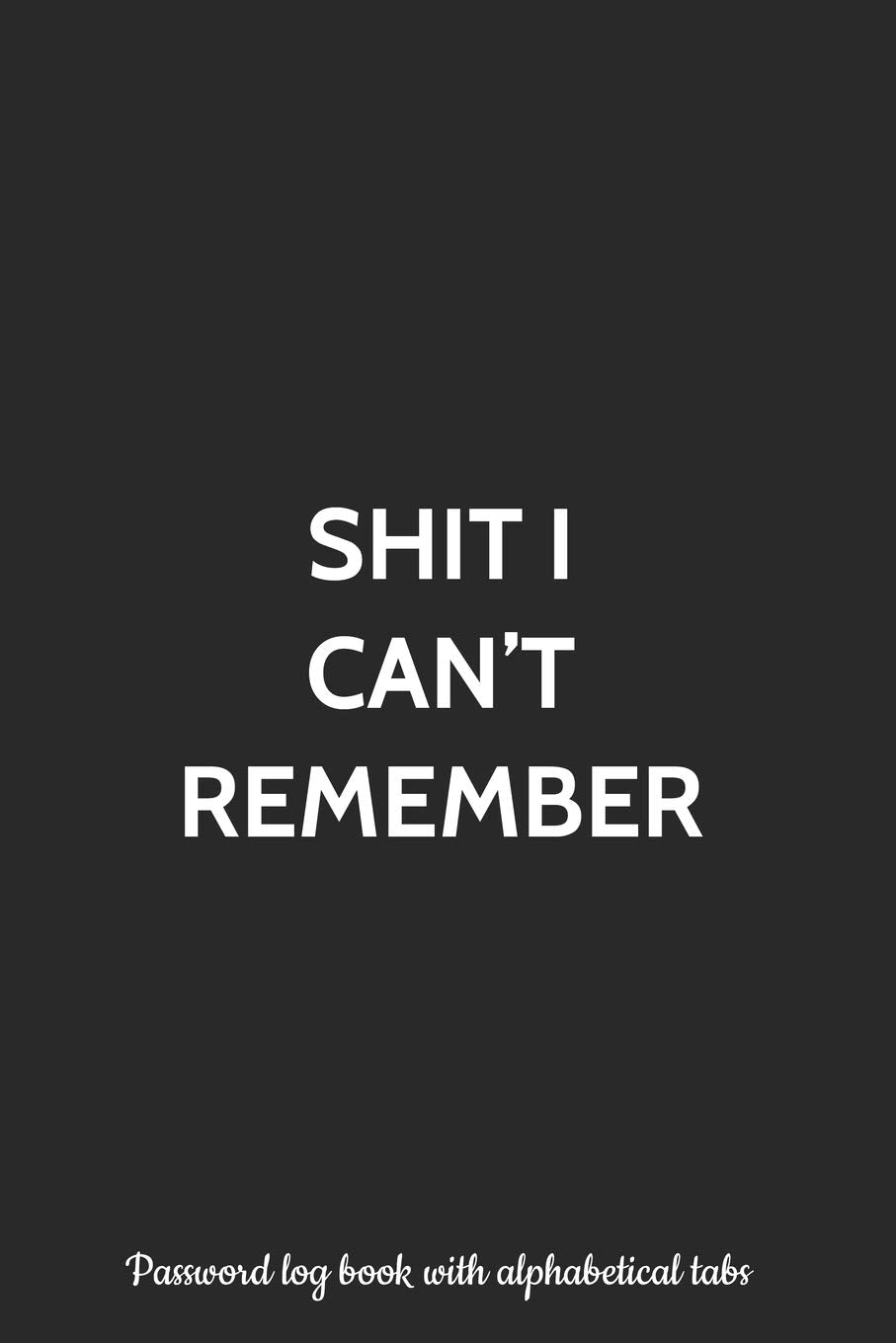 Shit I Can't Remember Password Log Book with Alphabetical Tabs: Alphabetized A to Z Manager Notebook for Internet Address, Username, Website Login and ... Password Vault Diary, Safe Keeper and Tracker Computer Science