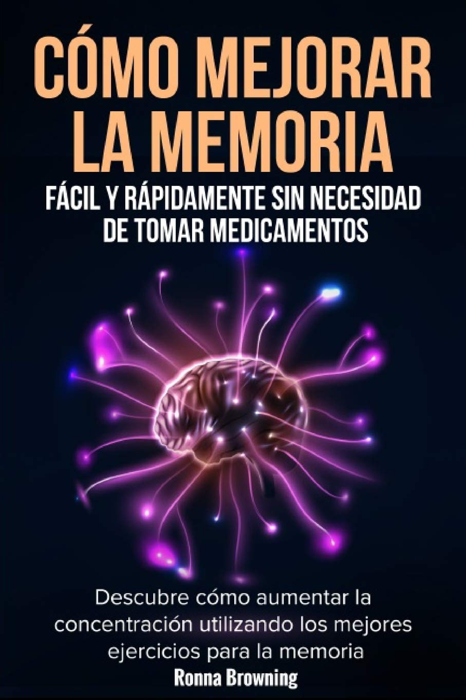 Cómo Mejorar la Memoria Fácil y Rápidamente Sin Necesidad de Tomar Medicamentos: Descubre cómo aumentar la concentración utilizando los mejores ejercicios para la memoria. book