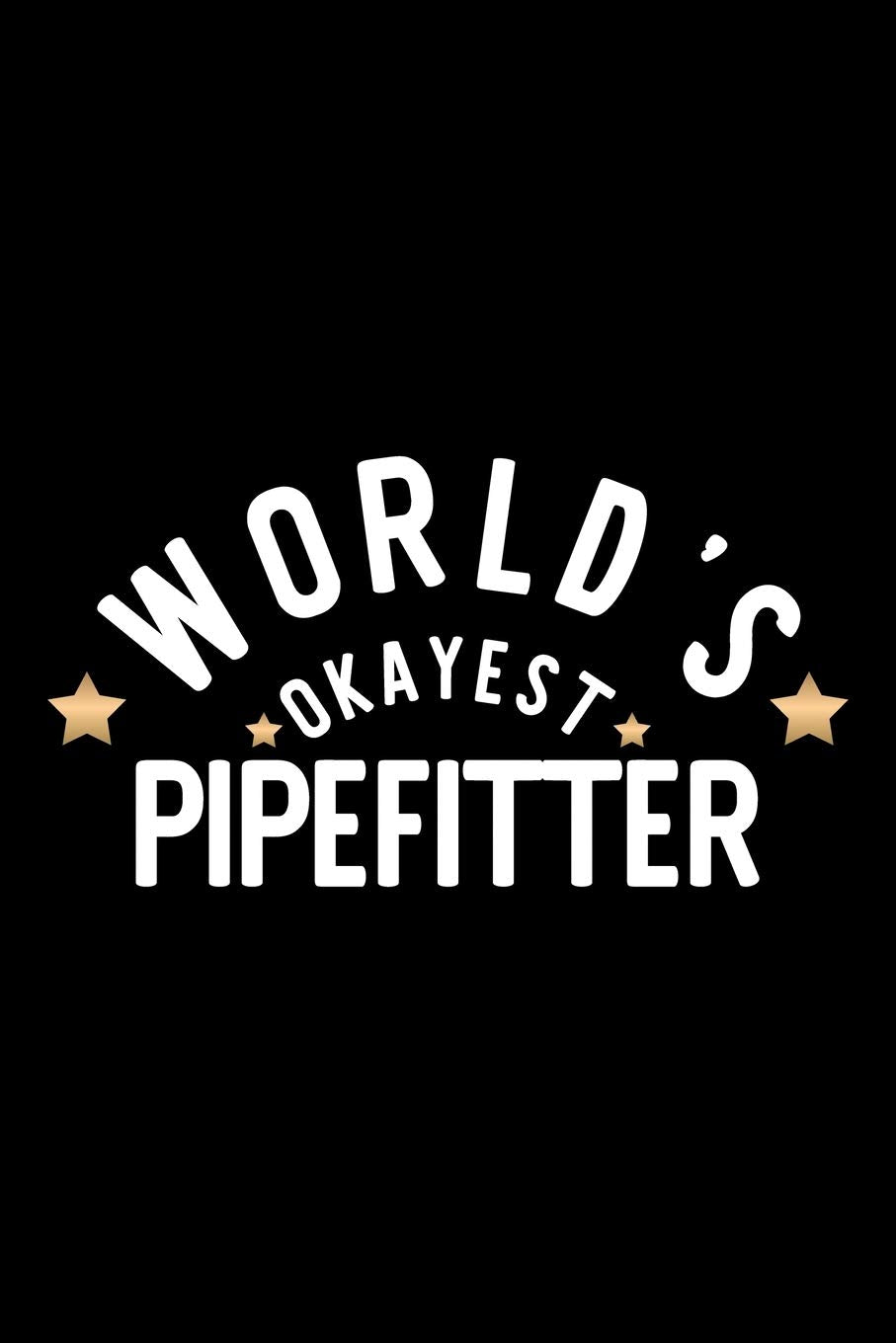 World's Okayest Pipefitter: Nice Notebook for Pipefitter | Funny Christmas Gift Idea for Pipefitter | Pipefitter Journal | 100 pages 6x9 inches book
