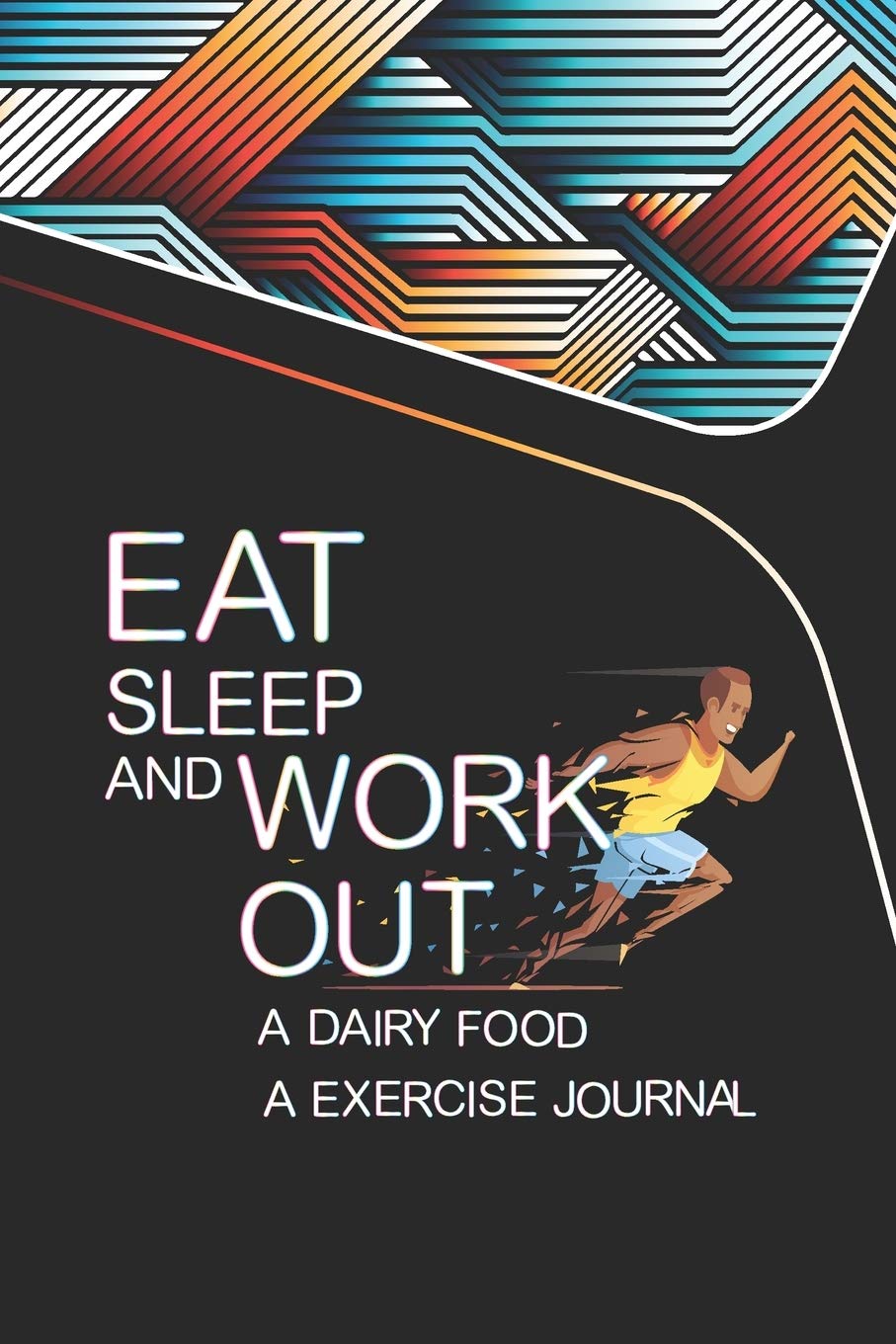 Eat Sleep and Workout: Dairy food and exercise journal for men Running for Optimal Weight Loss (Runner series, Band 1) Health, Nutrition & Fitness