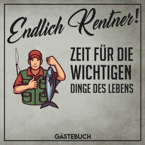 Gästebuch Endlich Rentner! Zeit für die wichtigen Dinge des Lebens: Gästebuch für Angler zum Eintragen für die Verabschiedung einer Kollegin oder ... Ruhestand. 100 Seiten, Softcover glänzend. Books