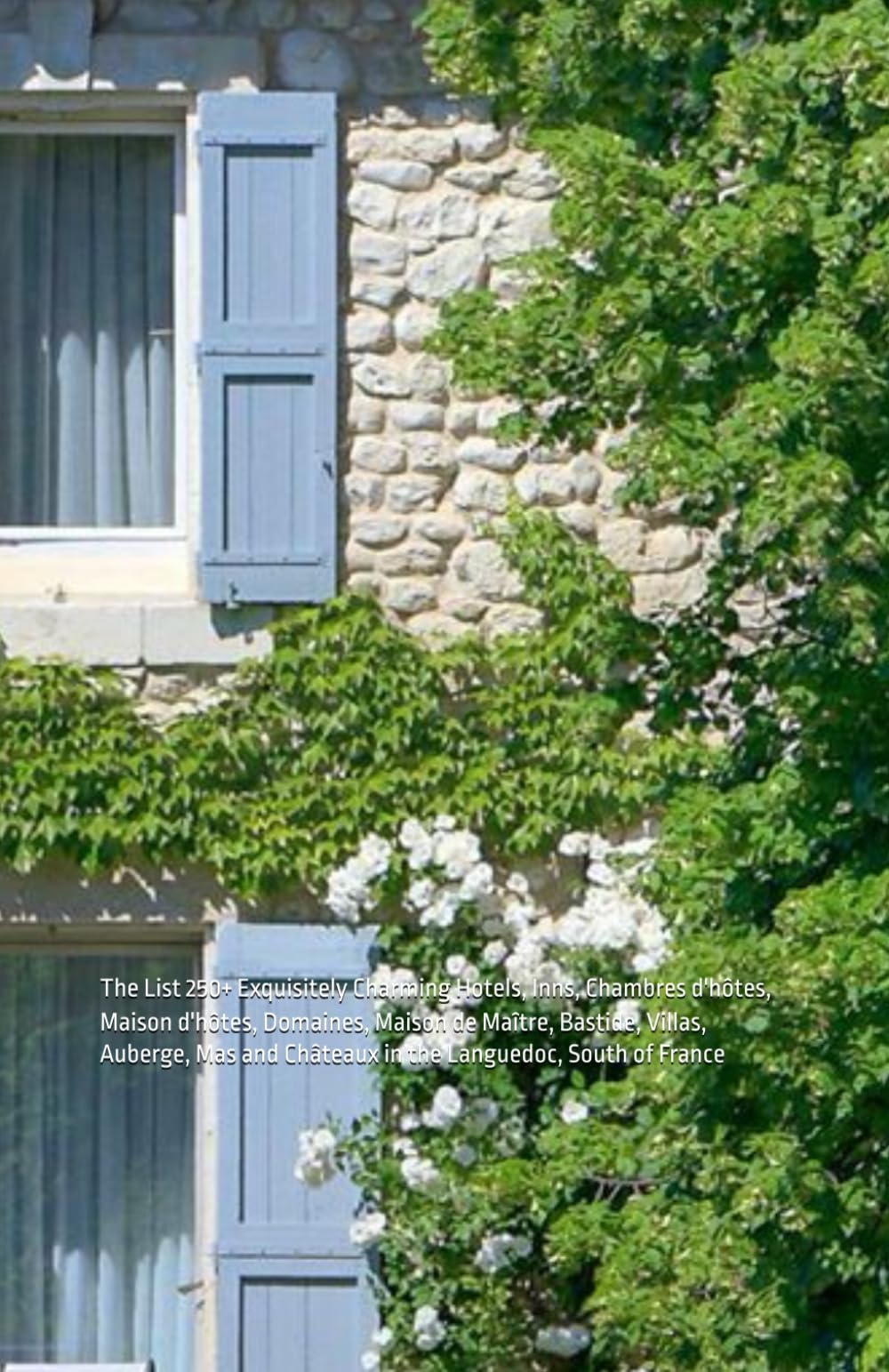 The List 250+ Exquisitely Charming Hotels, Inns, Chambres d'hôtes, Maison d'hôtes, Domaines, Maison de Maître, Bastide, Villas, Auberge, Mas and Châteaux in the Languedoc, South of France Leisure, Home & Garden
