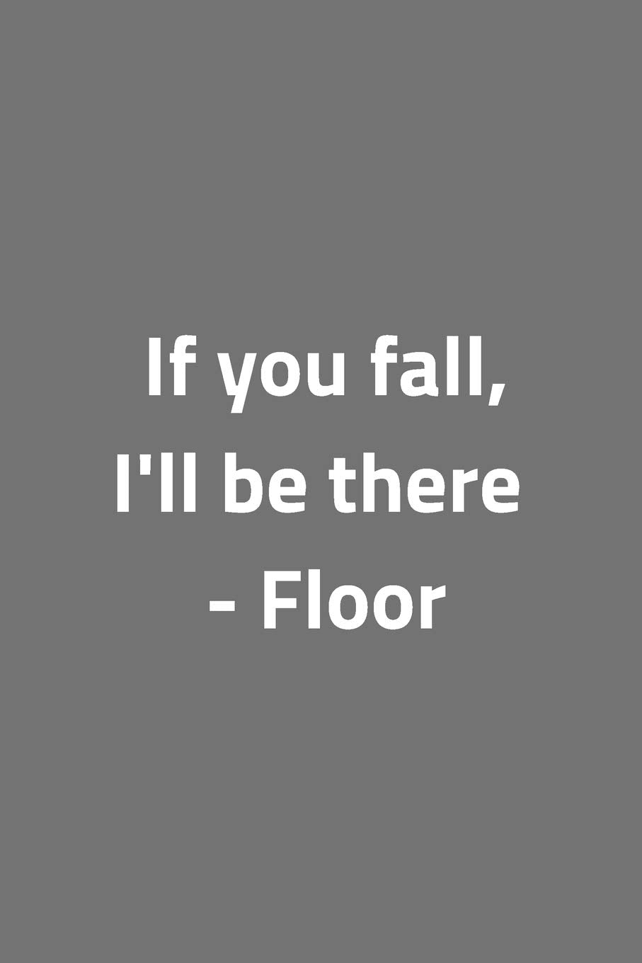 If you fall, I'll be there - Floor | Notebook: Funny notebook gifts for joke lovers | Lined notebook/journal Books