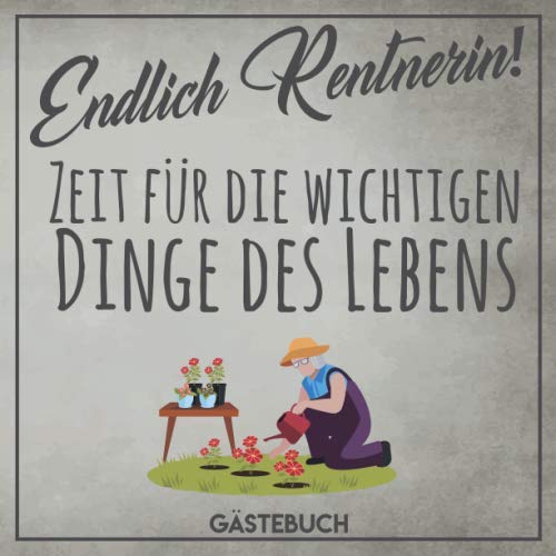 Gästebuch Endlich Rentnerin! Zeit für die wichtigen Dinge des Lebens: Gästebuch zum Eintragen für die Verabschiedung einer Kollegin in den Ruhestand. 100 Seiten, Softcover glänzend. Books