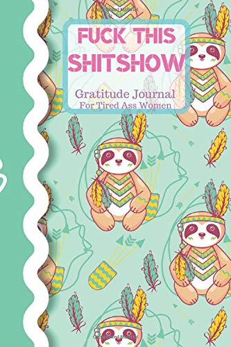 Fuck This Shit Show Gratitude Journal For Tired Ass Women: Cuss words Gratitude Journal Gift For Tired-Ass Women and Girls Lifestyle