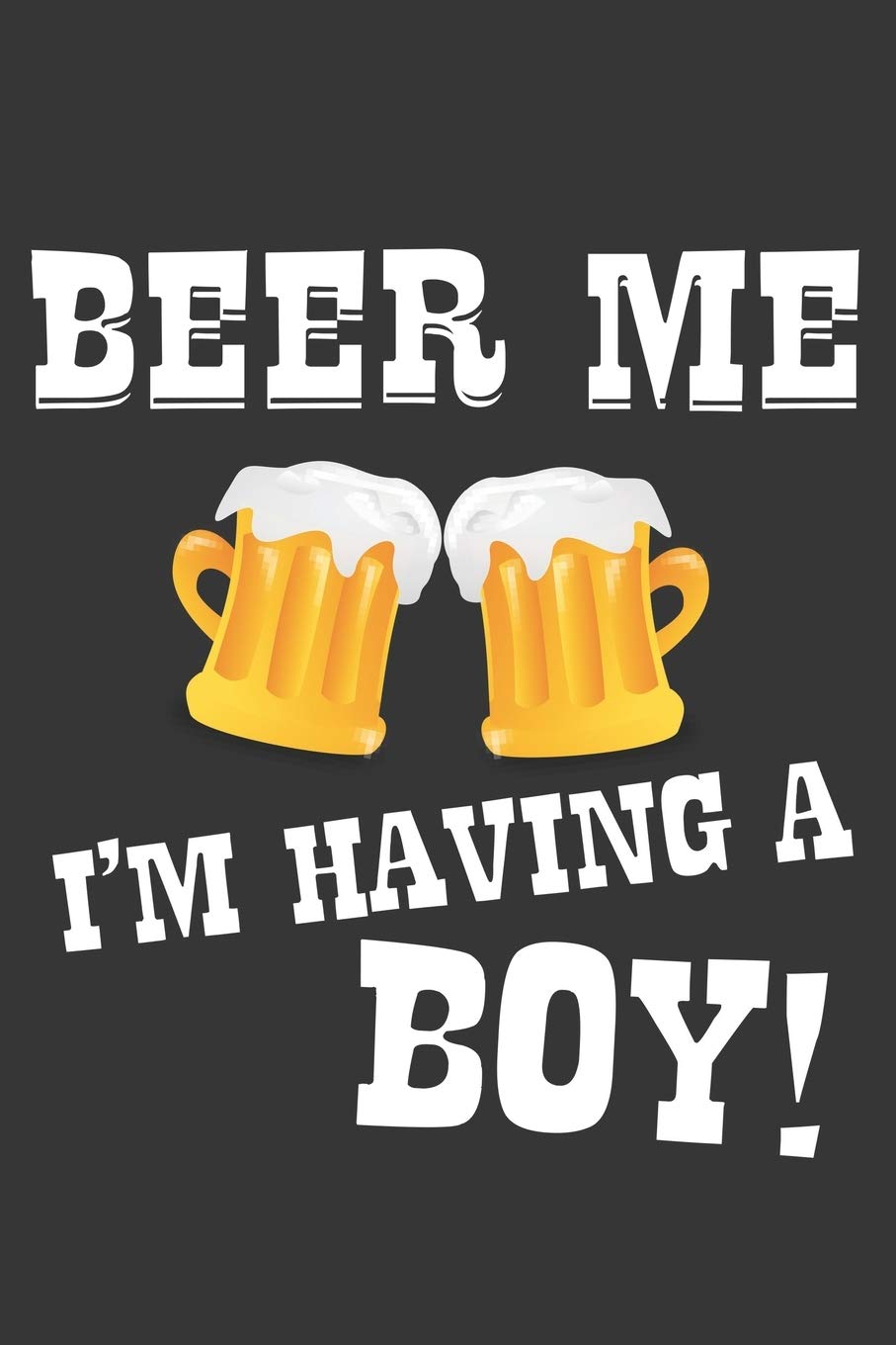 Beer Me Im Having A Boy Notebook: Lined Journal, 120 Pages, 6 x 9, Affordable Gift Journal Matte Finish Essays & Short Stories