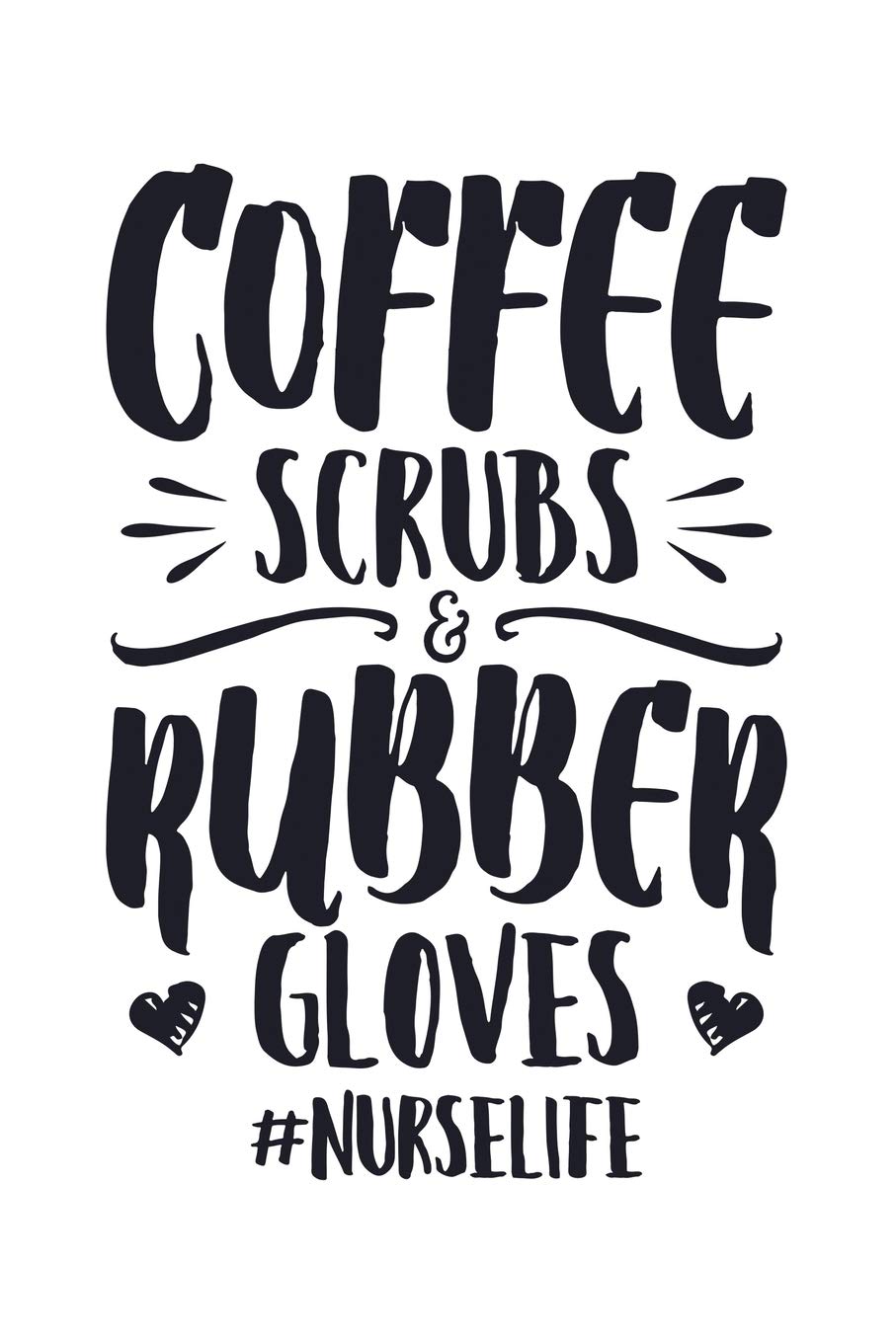 Coffee Scrubs and Rubber Gloves #Nurselife: Nurse Lined Notebook, Journal, Organizer, Diary, Gifts for Practitioner or Student Medicine