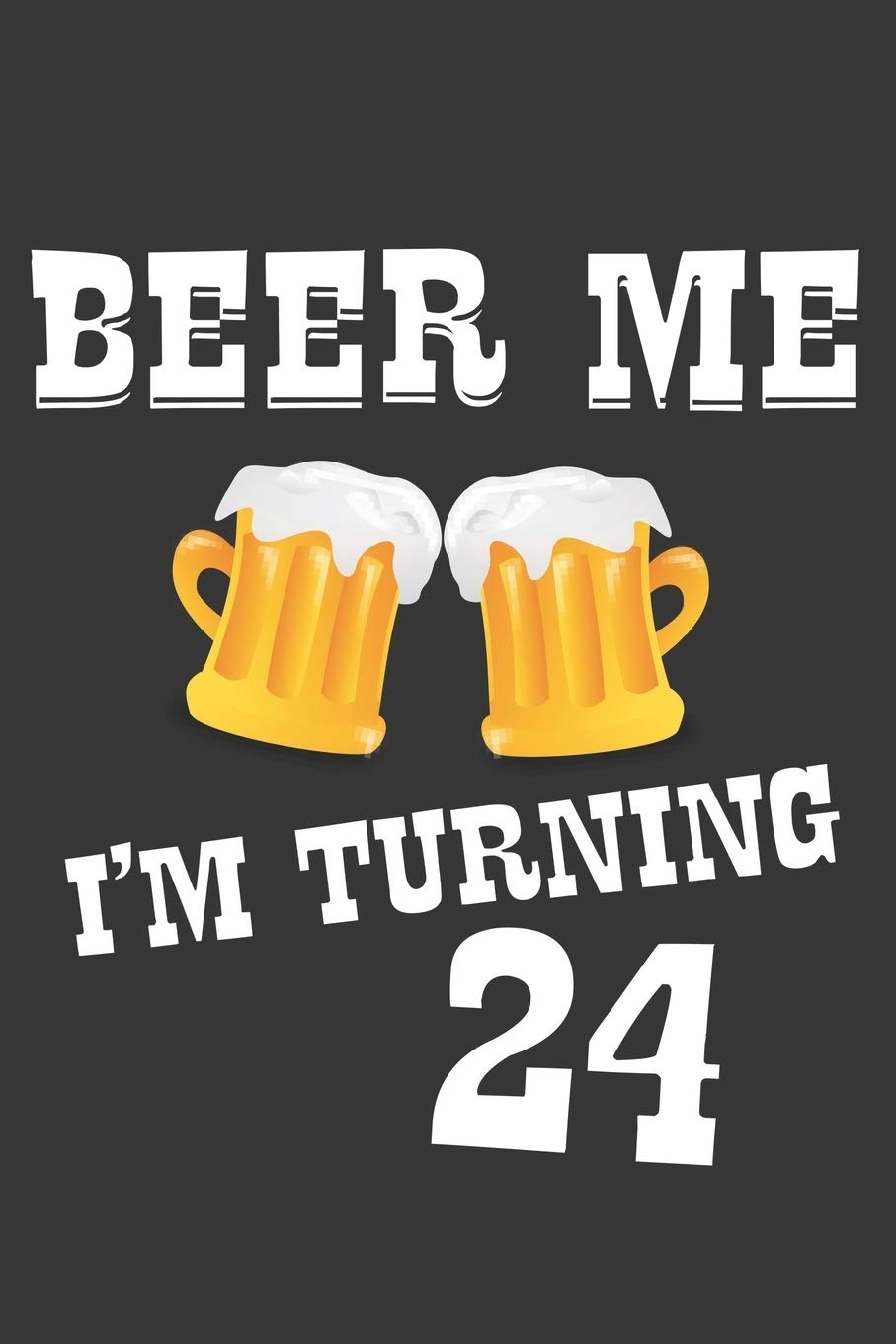 Beer Me I'm Turning 24 Notebook: Lined Journal, 120 Pages, 6 x 9, Affordable Gift Journal Matte Finish Essays & Short Stories
