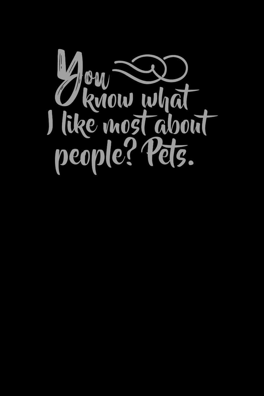 You Know What I Like Most About People? Pets.: Funny Gag Gift Humorous Notepad For Friends, Family & Coworkers Books