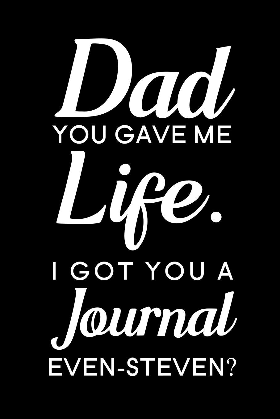 Dad You Gave Me Life I Got You A Journal Even-Steven: Blank Lined Journal Notebook, 6" x 9", Dad journal, Dad notebook, Ruled, Writing Book, Notebook for Fathers, Dad Gifts Parents & Children