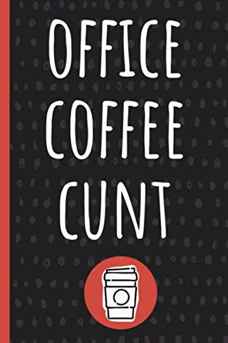 Office Coffee Cunt: Funny Gift for Coworker. Novelty Gag Notebook, Journal. Ideal For Secret Santa, Christmas, Birthdays & Appreciation Day Books