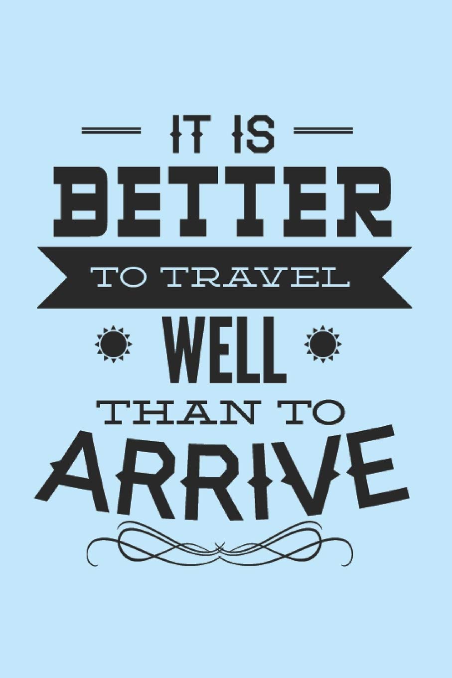 It Is Better To Travel Well Than To Arrive: Travel Journal With Motivational Quote For Travel Lovers And Perfect For Gifts Blue (6x9) Business, Finance & Career