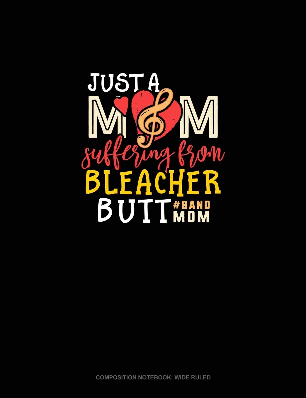 Just A Mom Suffering From Bleacher Butt #Bandmom: Composition Notebook: Wide Ruled Essays & Short Stories