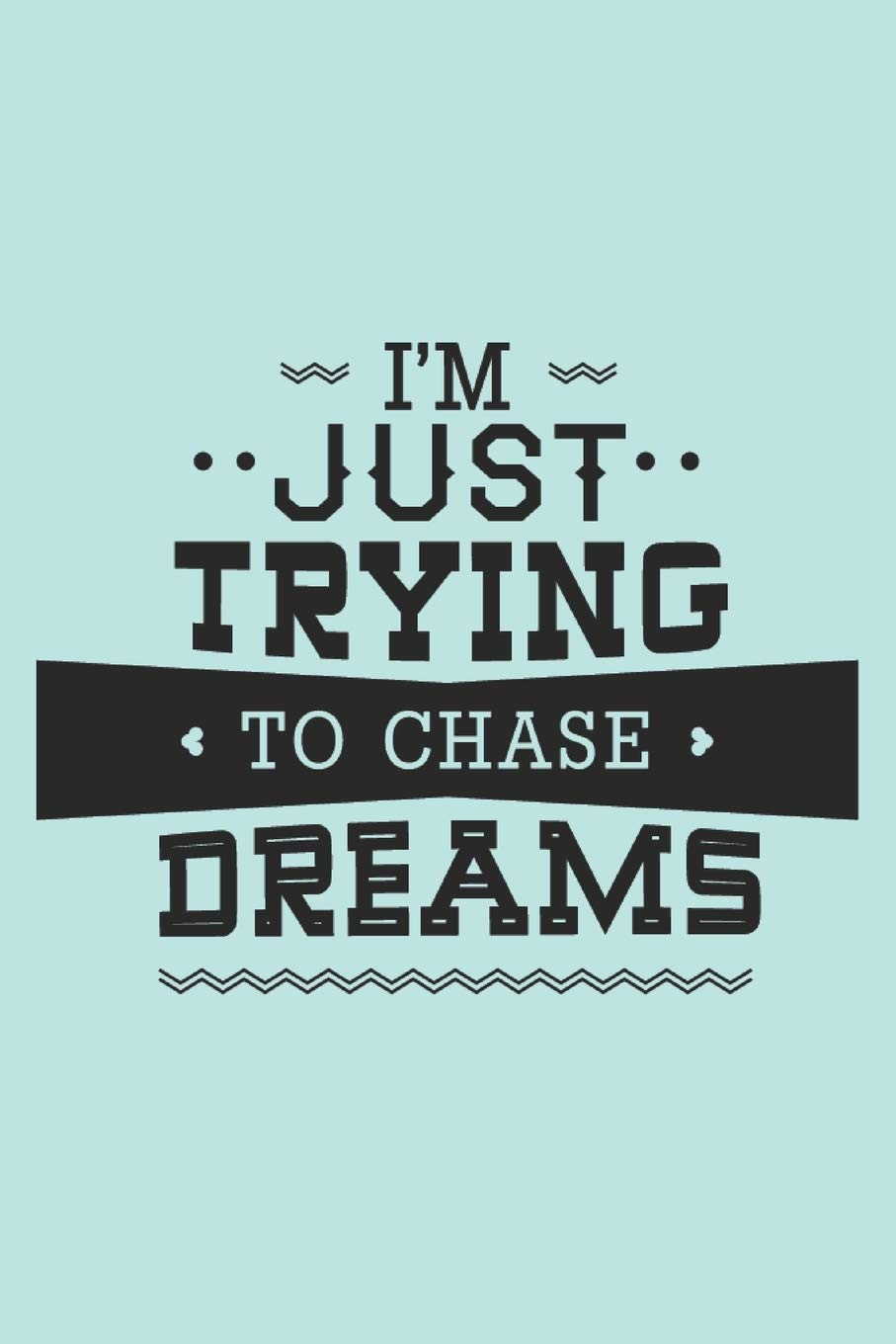 I'm Just Trying To Chase Dreams: Beautiful Journal For Travel Lovers and Gifts, Motivational Quote 6in x 9in Business, Finance & Career