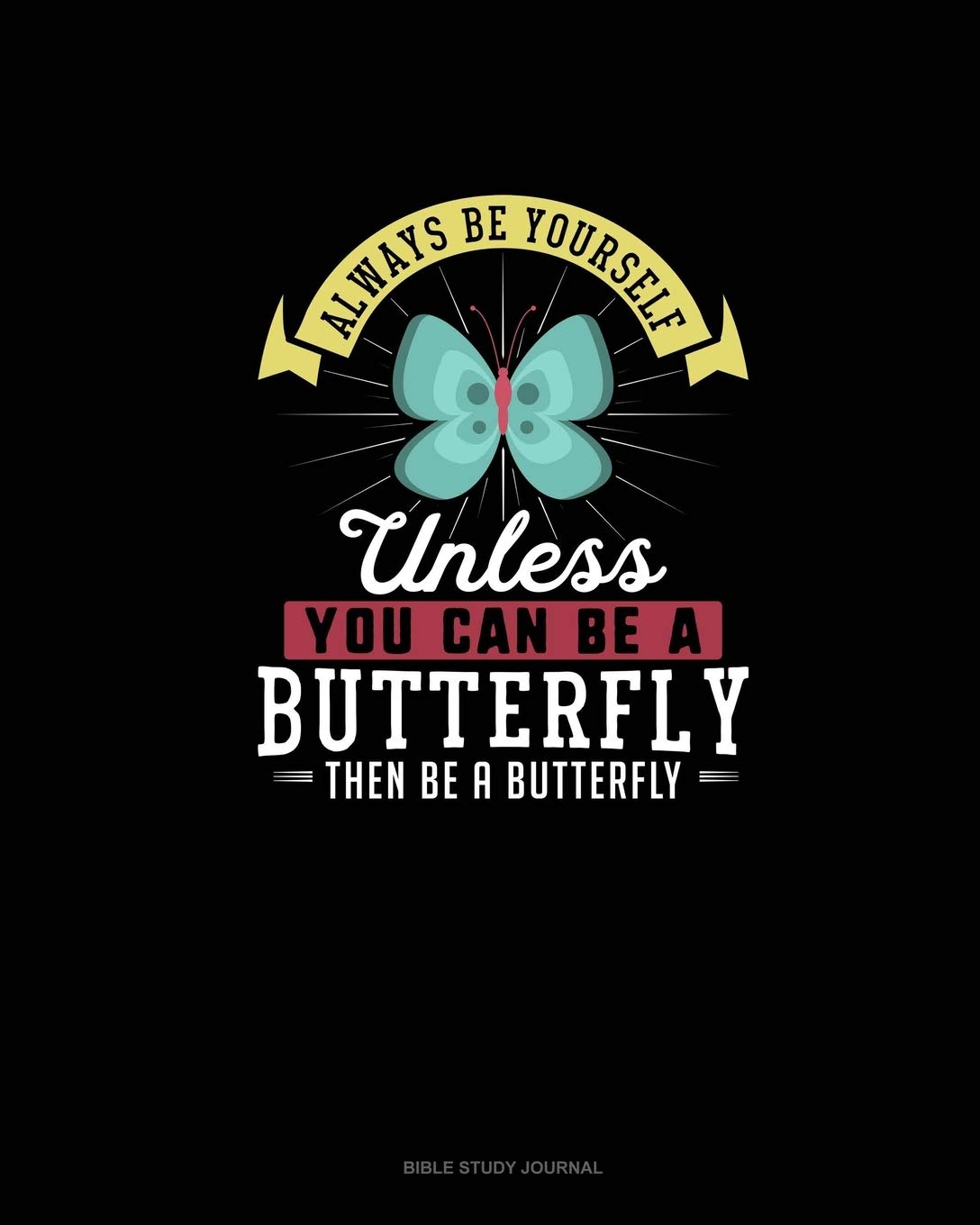 Always Be Yourself Unless You Can Be A Butterfly Then Be A Butterfly: Bible Study Journal Essays & Short Stories