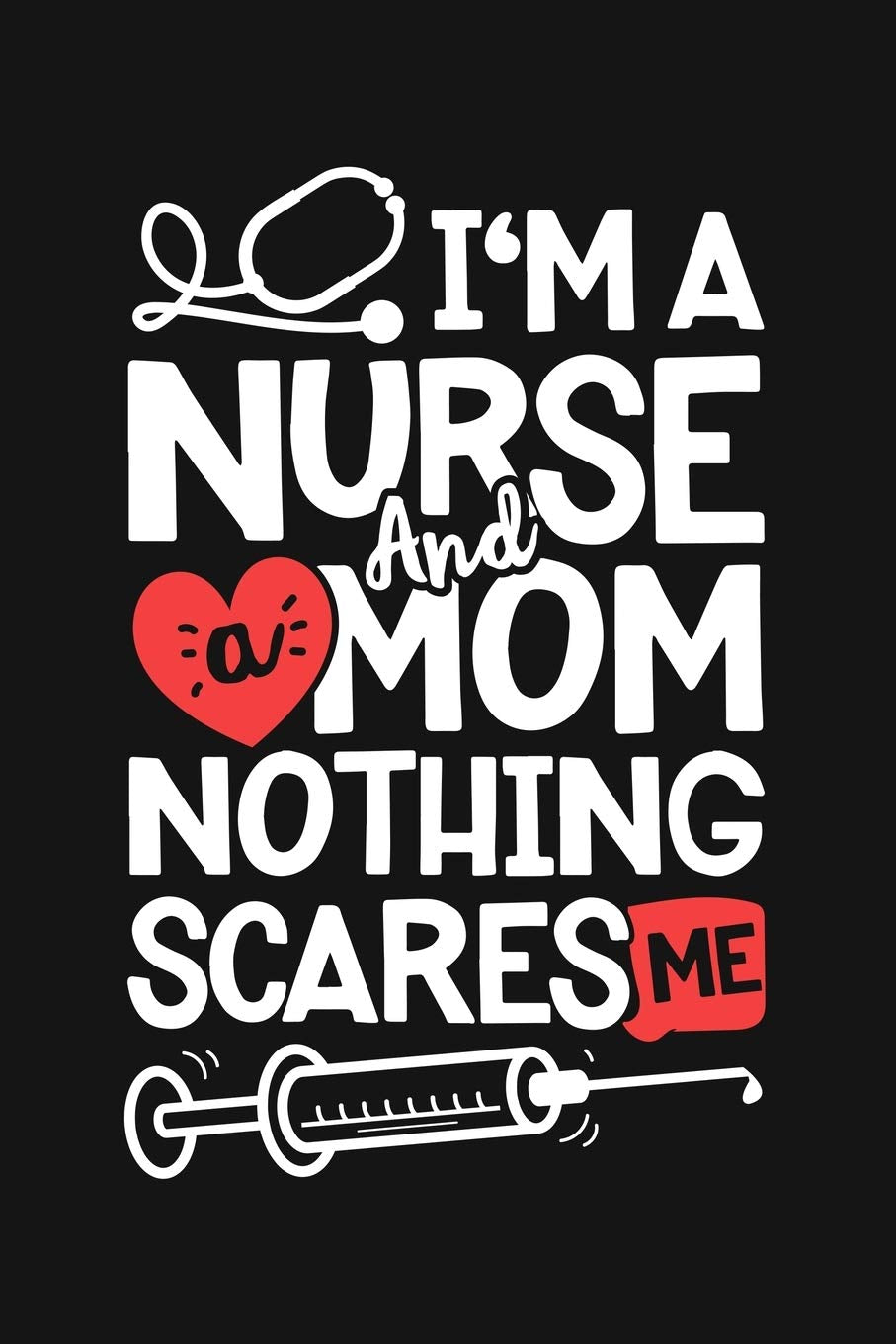Im a Nurse and a Mom Nothing Scares Me: Nurse Lined Notebook, Journal, Organizer, Diary, Gifts for Mothers, Practitioner or Student book