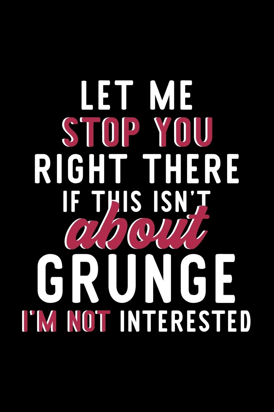 Let Me Stop You Right There If This Isn't About Grunge I'm Not Interested: Notebook for Grunge Lover | Great Christmas & Birthday Gift Idea for Grunge ... | Grunge Fan Diary | 120 pages 6x9 inches Books
